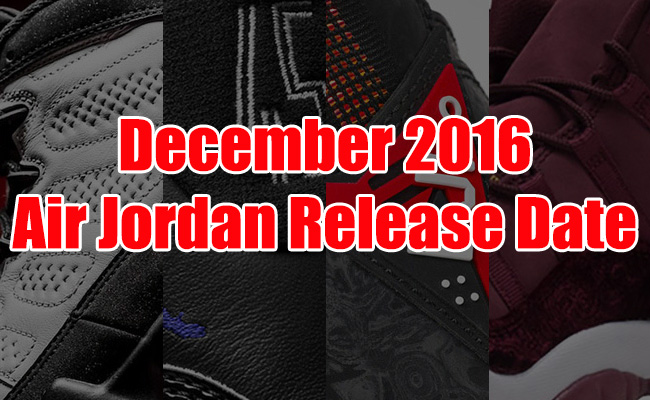 December 2016 Air Jordan Release Dates 